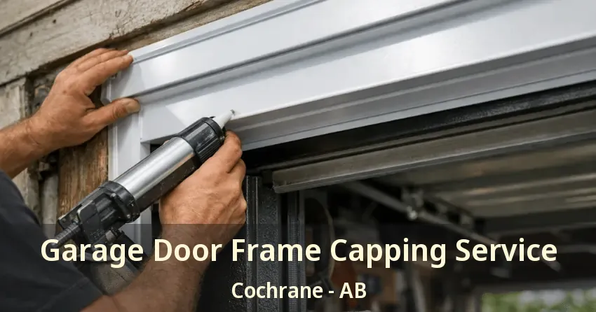 Garage Door Frame Capping Service Cochrane - AB